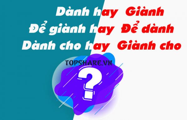 "Dành" hay "Giành", "Để giành" hay "Để dành", "Dành cho" hay "Giành cho" là đúng chính tả?