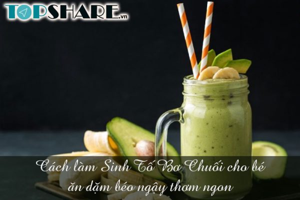 Cách làm Sinh Tố Bơ Chuối cho bé ăn dặm béo ngậy thơm ngon