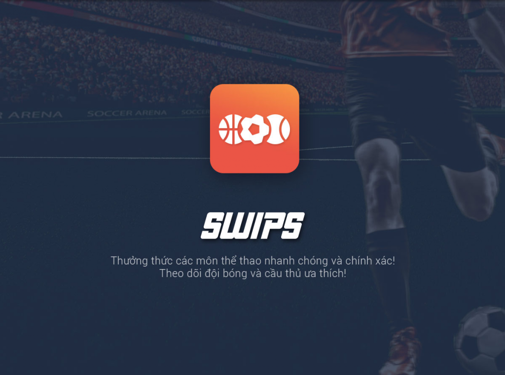 Swips - Ứng dụng xem bóng đá được yêu thích