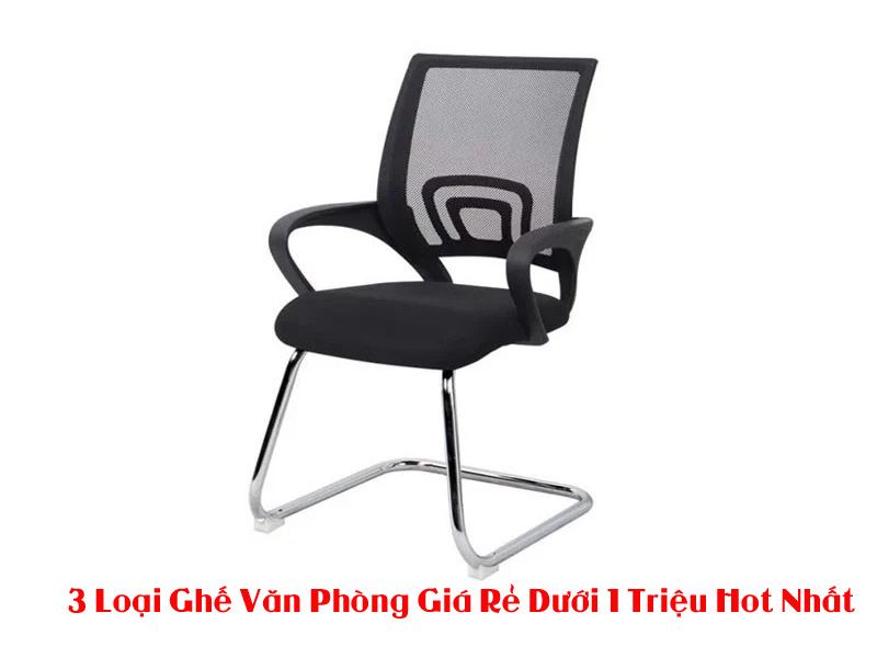 3 Loại Ghế Văn Phòng Giá Rẻ Dưới 1 Triệu Hot Nhất