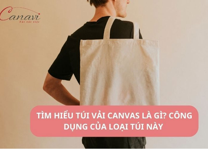 Tìm hiểu túi vải canvas là gì? Công dụng của loại túi này 7 Tìm hiểu túi vải canvas là gì? Công dụng của loại túi này