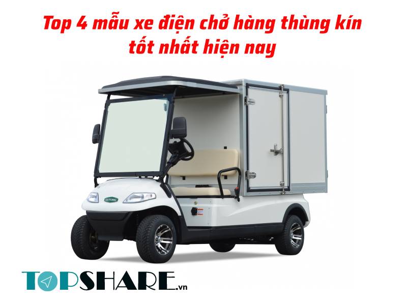 Top 4 mẫu xe điện chở hàng thùng kín tốt nhất hiện nay