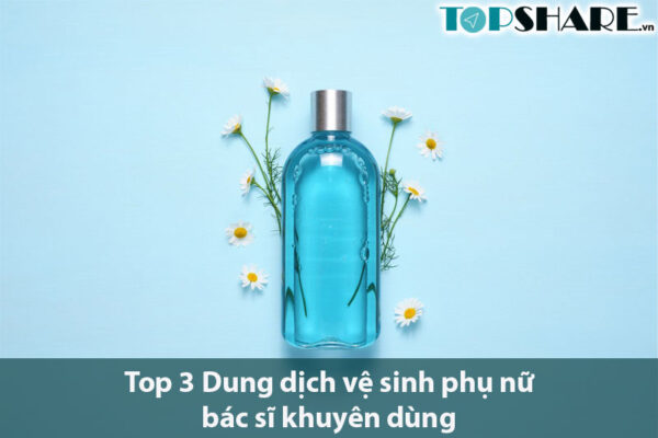 Top 3 Dung dịch vệ sinh phụ nữ bác sĩ khuyên dùng 14 Top 3 Dung dịch vệ sinh phụ nữ bác sĩ khuyên dùng
