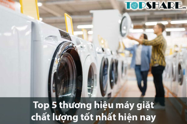 Top 5 thương hiệu máy giặt chất lượng tốt nhất hiện nay 8 Top 5 thương hiệu máy giặt chất lượng tốt nhất hiện nay