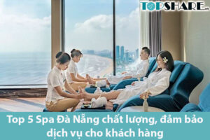Top 5 Spa Đà Nẵng chất lượng, đảm bảo dịch vụ cho khách hàng