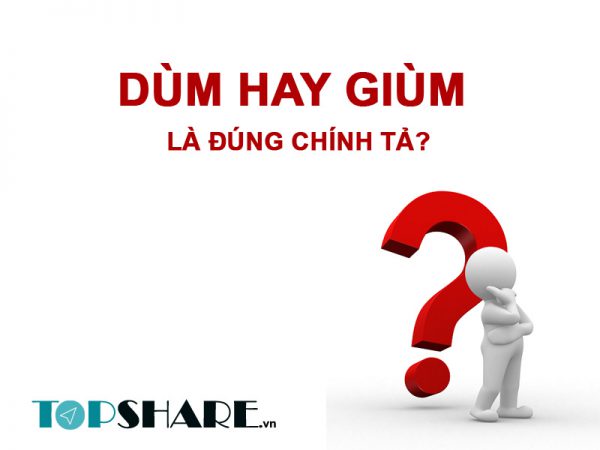 Dùm hay giùm là đúng chính tả?