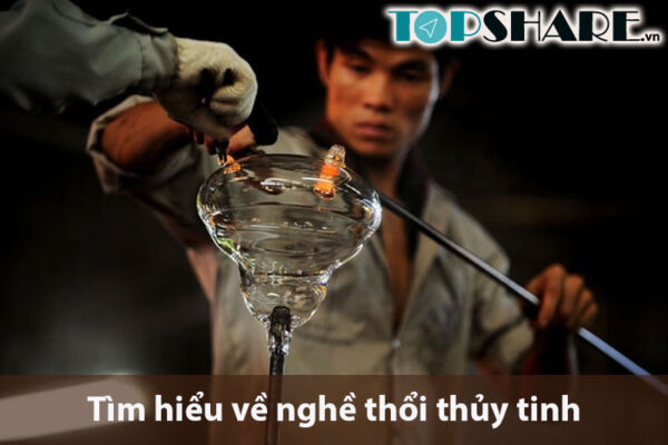 Tìm hiểu về nghề thổi thủy tinh