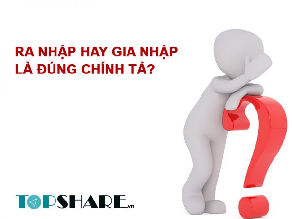 Ra nhập hay gia nhập đúng chính tả?