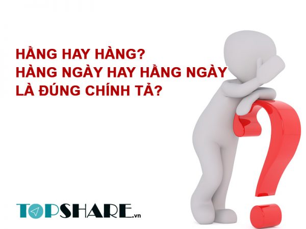 Hằng hay hàng? Hàng ngày hay hằng ngày là đúng chính tả?