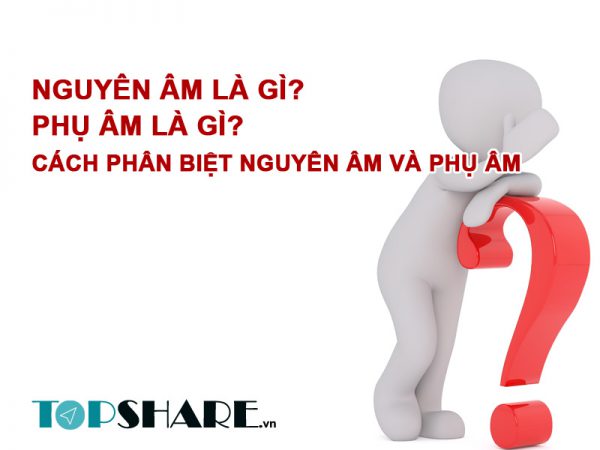 Nguyên âm là gì? Phụ âm là gì?