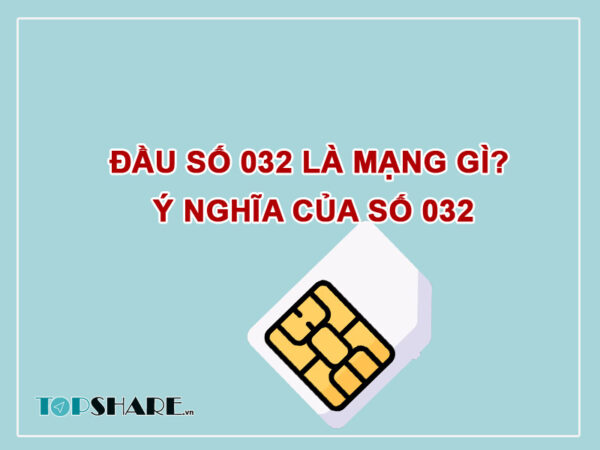 Đầu số 032 là mạng gì? Ý nghĩa của đầu số 032