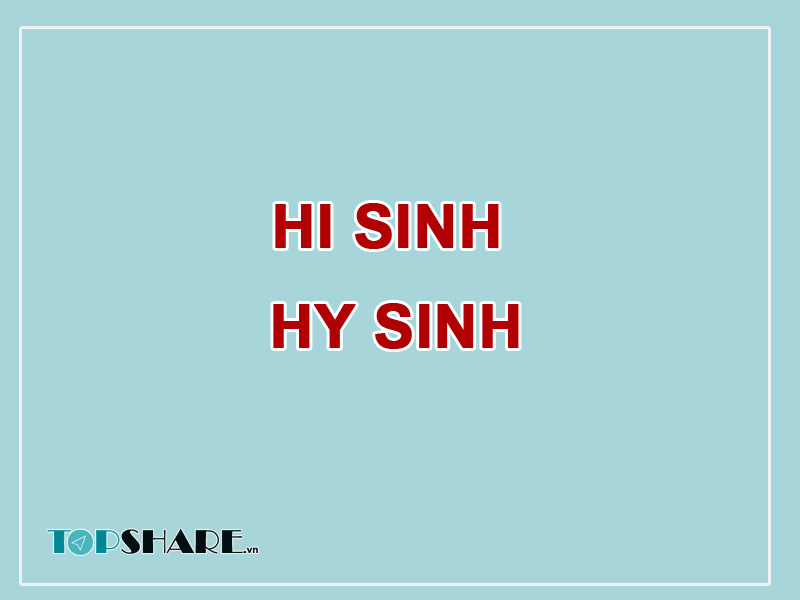 Hi Sinh Hay Hy Sinh Là Đúng Chính Tả? 92% Người Dùng Sai 7 Hi Sinh Hay Hy Sinh